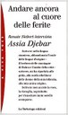 L'Algeria vista da una scrittrice che ne sa narrare ogni aspetto politico e sociale, in una visione globale per andare, appunto, ancora al "cuore delle ferite". Dalle pagine emerge una donna esemplare, impegnata su tutti i fronti a difendere il diritto a esprimere, sempre e ovunque, le proprie opinioni.